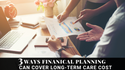 How Financial Planning Can Help Prepare for LTC Costs
