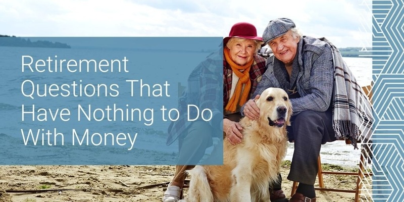 Retirement Questions That Have Nothing to Do With Money