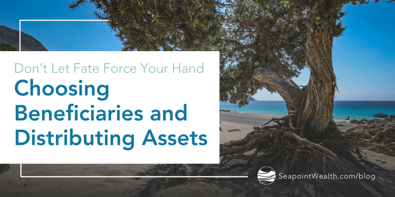Don’t Let Fate Force Your Hand: Choosing Beneficiaries and Distributing Assets