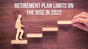 Retirement Plan Limits on the Rise in 2022