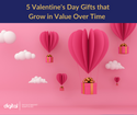 5 Valentine's Day Gifts that Grow in Value Over Time
