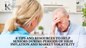 4 Tips and Resources to Help Seniors During Periods of High Inflation and Market Volatility
