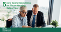 Five New Year's Resolutions for Those Nearing Retirement