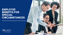 Employee Benefits for Special Circumstances