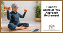 Healthy Aging as You Approach Retirement
