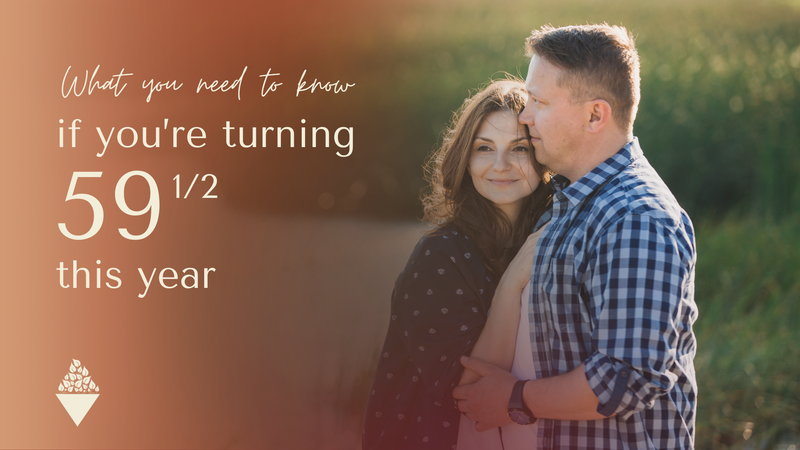 Here's What You Need to Know if You're Turning 59 1/2 This Year