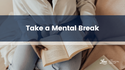 Take a Mental Break