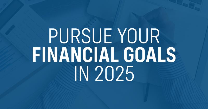 Pursue Your Financial Goals in 2025