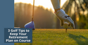 3 Golf Tips to Keep Your Retirement Plan on Course