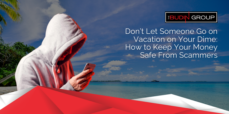 Don't Let Someone Go on Vacation on Your Dime: How to Keep Your Money Safe from Scammers