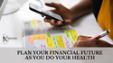 Plan Your Financial Future as You Do Your Health
