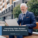 Everything Older Workers Need to Know About Retiring