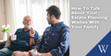 The Murkiest Part of Estate Planning is Talking