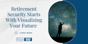 Retirement Security Starts With Visualizing Your Future