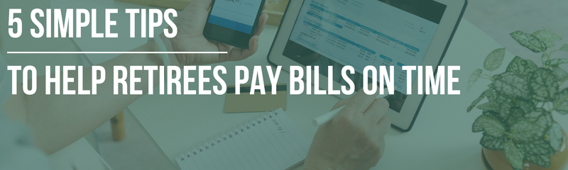 5 Simple Tips to Help Retirees Pay Bills on Time