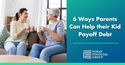 6 Ways Parents Can Help Their Kids Pay Off Their Student Loans