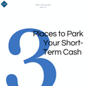 3 Places to Park Your Short-Term Cash