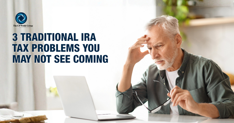 3 Traditional IRA Tax Problems You May Not See Coming