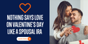 Nothing Says Love on Valentine's Day Like a Spousal IRA