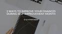 3 Ways To Improve Your Finances for Self-Improvement Month