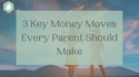 3 Key Money Moves Every Parent Should Make
