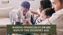 Raising Financially Aware Kids in the Internet Age