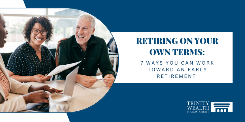 Retiring on Your Own Terms: 7 Ways You Can You Work Toward an Early Retirement