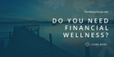 Do You Need Financial Wellness?