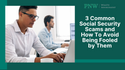 3 Common Social Security Scams and How To Avoid Being Fooled by Them