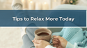 Tips to Relax More Today