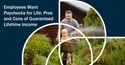 Employees Want Paychecks for Life: Pros and Cons of Guaranteed Lifetime Income