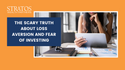 The Scary Truth About Loss Aversion and Fear of Investing