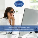 Advantages, Challenges, and Opportunities for Businesswomen Today