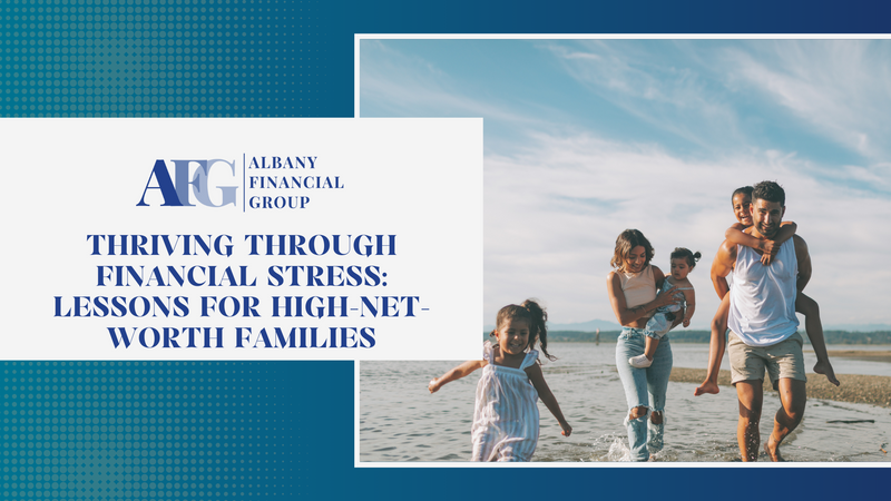 Thriving Through Financial Stress: Lessons for High-Net-Worth Families