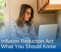 Inflation Reduction Act: What You Should Know