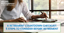 A Retirement Countdown Checklist: 5 Steps to Consider Before Retirement
