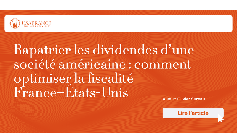 Rapatrier les dividendes d’une société américaine : comment optimiser la fiscalité France–États-Unis