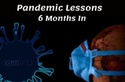 Pandemic Lessons - 6 Months In