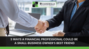 5 Ways a Financial Professional Could Be a Small-Business Owner's Best Friend