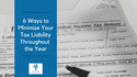 6 Ways to Minimize Your Tax Liability Throughout the Year