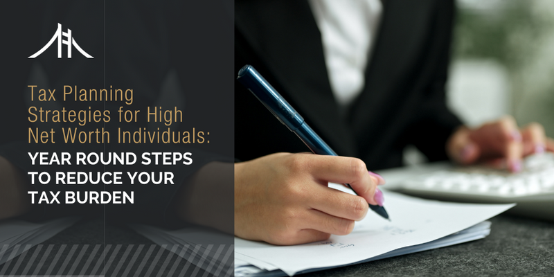 Tax Planning Strategies for High Net Worth Individuals: Year Round Steps to Manage Your Tax Burden