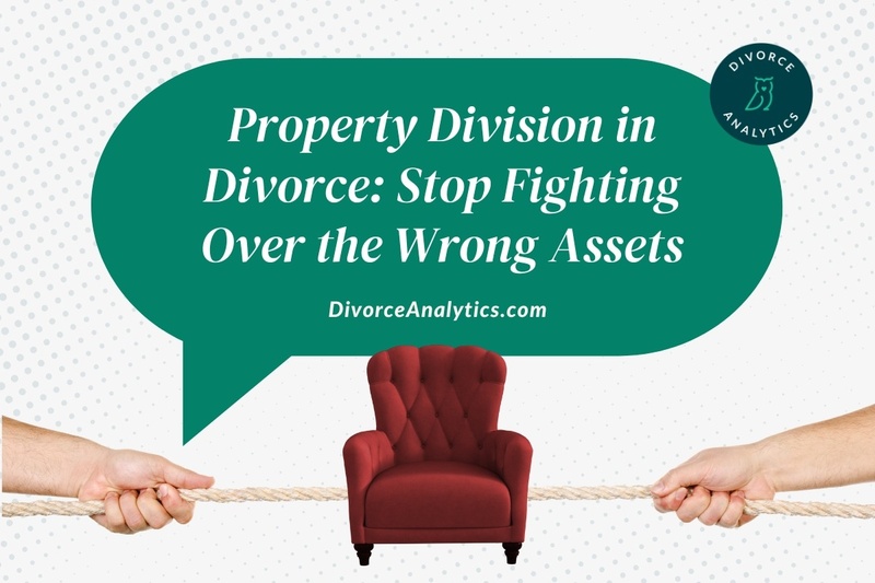 Property Division in Divorce: Stop Fighting Over the Wrong Assets