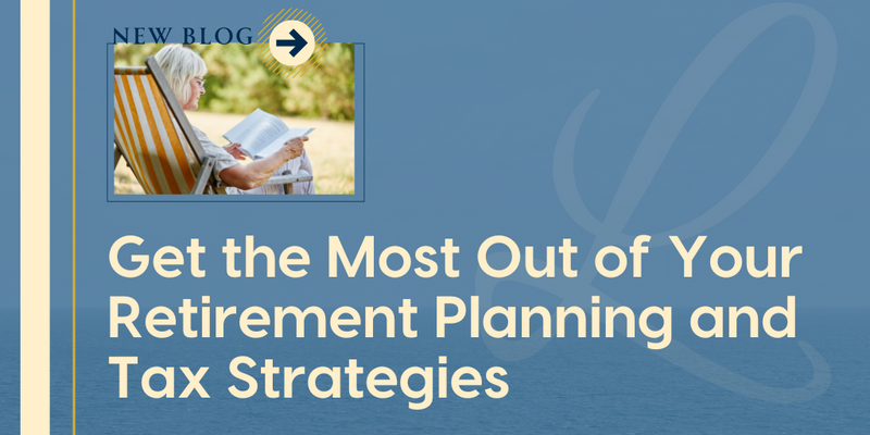 Get the Most Out of Your Retirement Planning and Tax Strategies