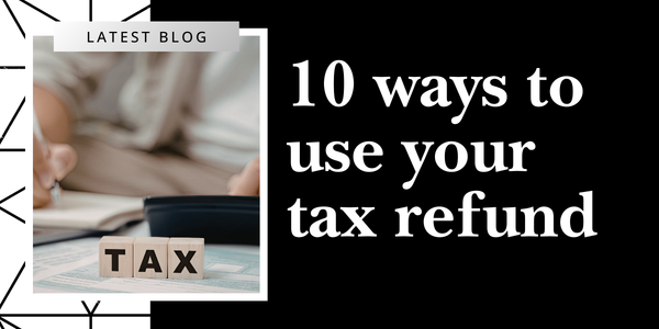 10 Ways to Use Your Tax Refund