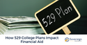 How 529 College Plans Impact Financial Aid