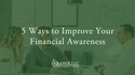 5 Ways to Improve Your Financial Awareness