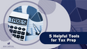 Five Helpful Tools for Tax Prep