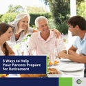 Are You Retirement Ready? 5 Ways to Help Your Parents Prepare for Retirement