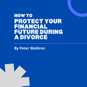 How to Protect Your Financial Future During a Divorce