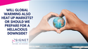 Will Global Warming Also Heat Up Markets? Or Should We Prepare For A Hellacious Downside?